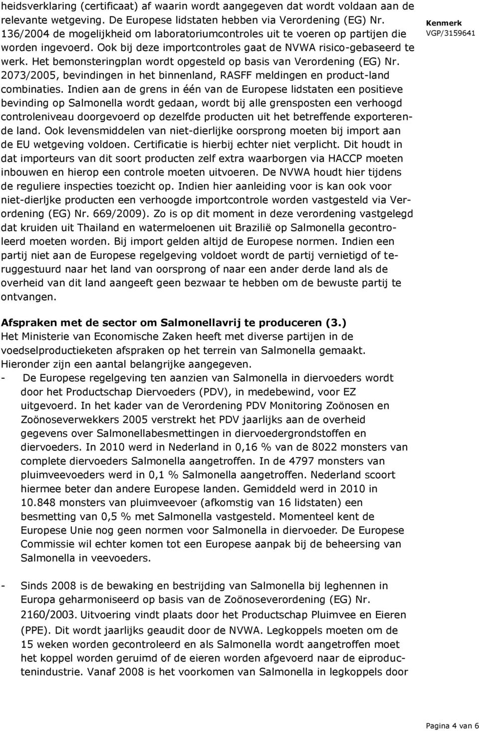 Het bemonsteringplan wordt opgesteld op basis van Verordening (EG) Nr. 2073/2005, bevindingen in het binnenland, RASFF meldingen en product-land combinaties.