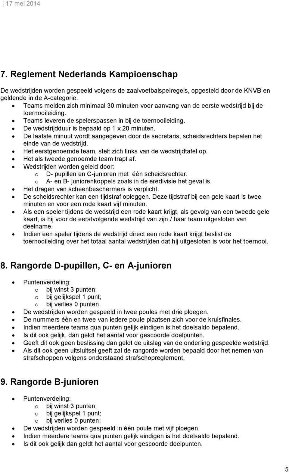 De wedstrijdduur is bepaald op 1 x 20 minuten. De laatste minuut wordt aangegeven door de secretaris, scheidsrechters bepalen het einde van de wedstrijd.