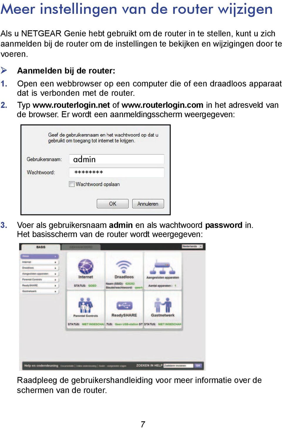 Typ www.routerlogin.net of www.routerlogin.com in het adresveld van de browser. Er wordt een aanmeldingsscherm weergegeven: admin ******** 3.