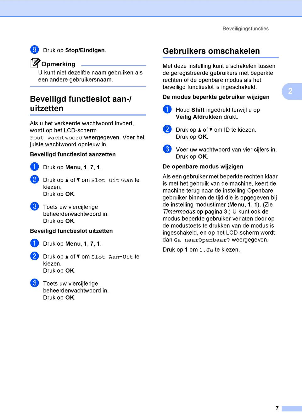 Beveiligd functieslot aanzetten a Druk op Menu, 1, 7, 1. b Druk op a of b om Slot UitiAan te kiezen. c Toets uw viercijferige beheerderwachtwoord in.