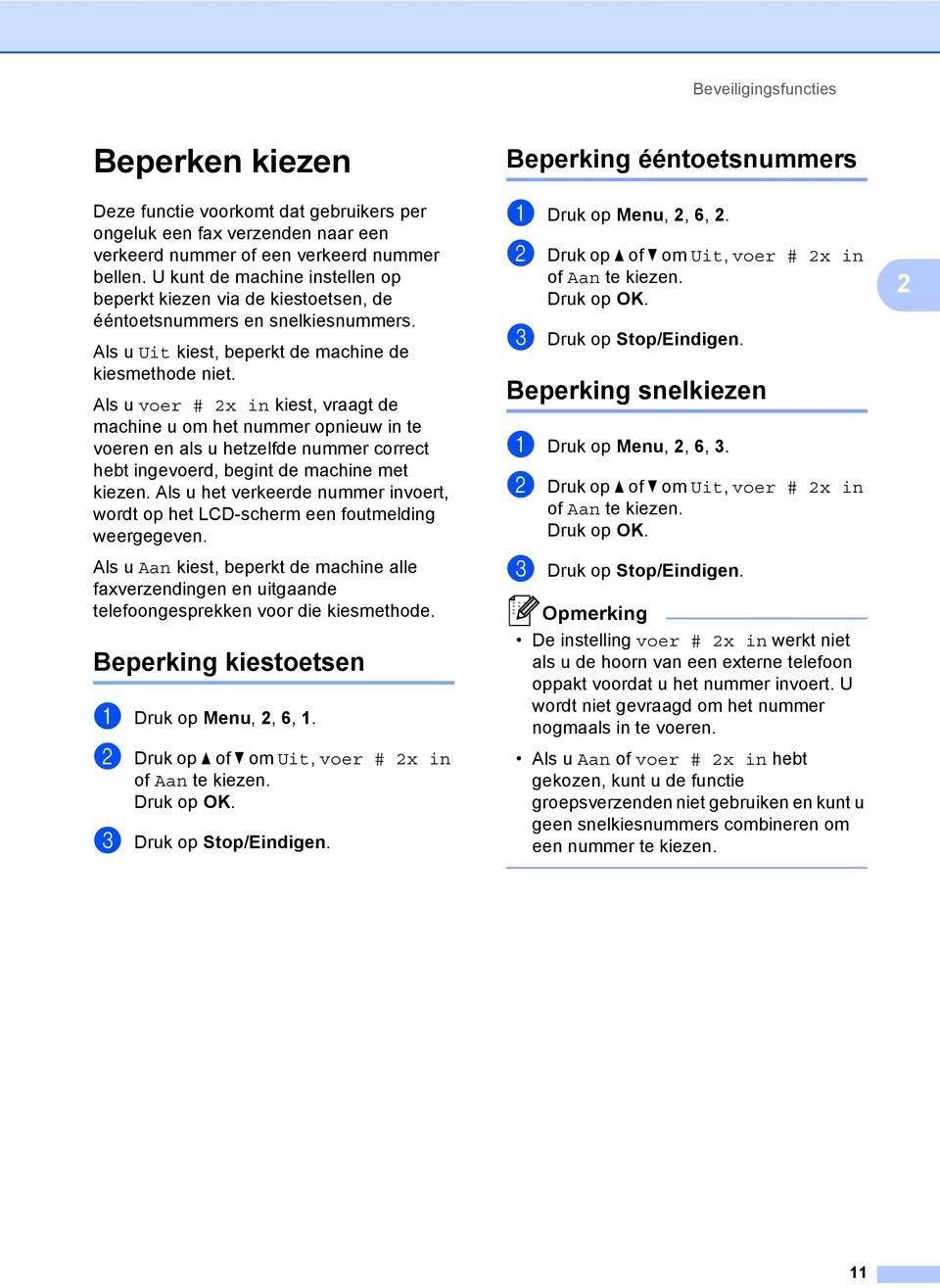 Als u voer # 2x in kiest, vraagt de machine u om het nummer opnieuw in te voeren en als u hetzelfde nummer correct hebt ingevoerd, begint de machine met kiezen.