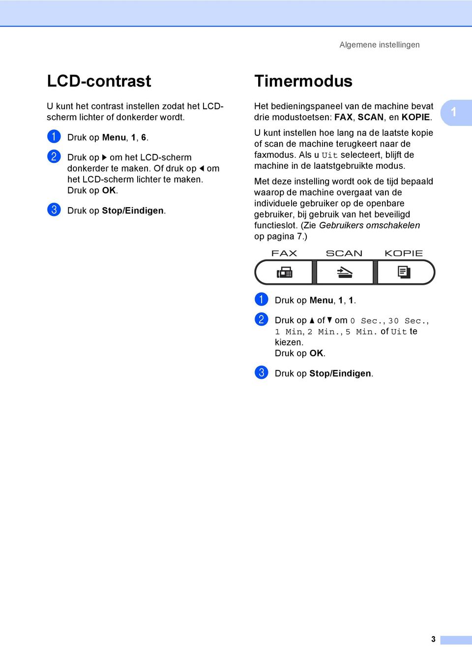 U kunt instellen hoe lang na de laatste kopie of scan de machine terugkeert naar de faxmodus. Als u Uit selecteert, blijft de machine in de laatstgebruikte modus.