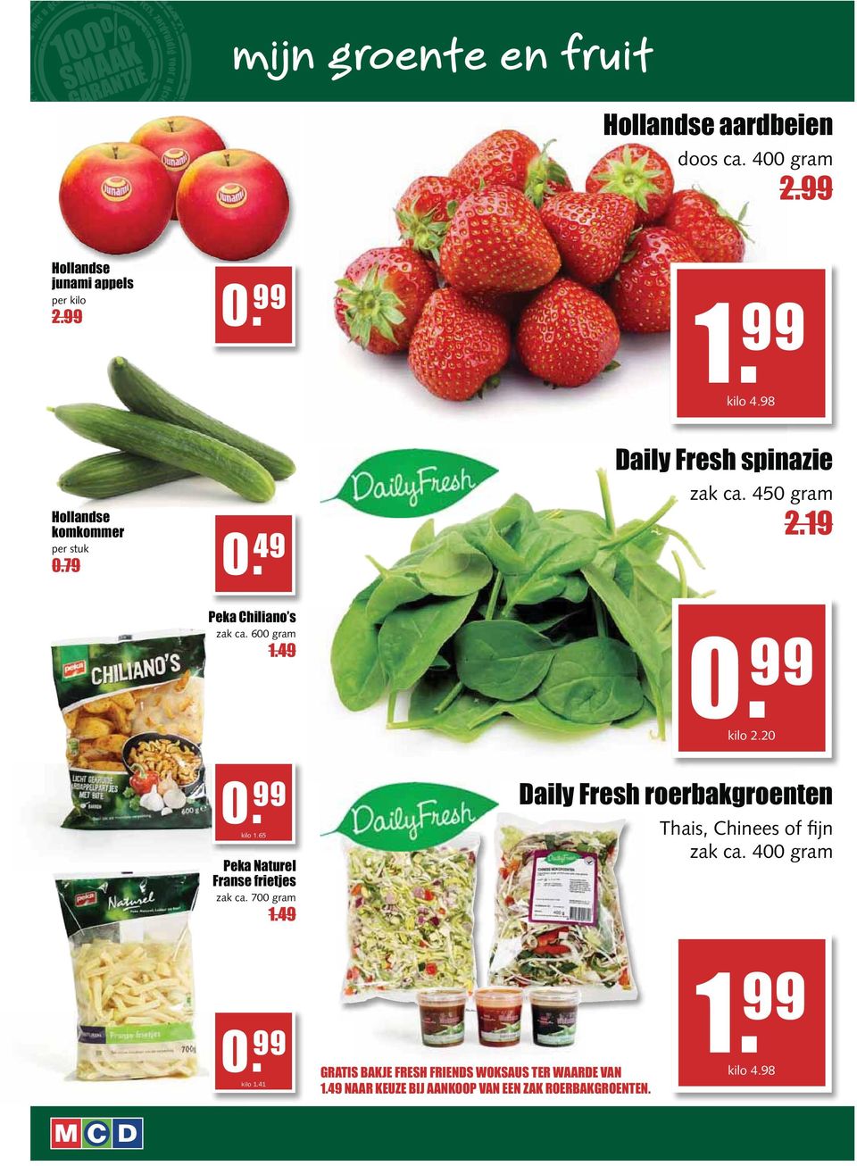 700 gram 1.49 Daily Fresh spinazie zak ca. 450 gram 2.19 0. 99 kilo 2.20 Daily Fresh roerbakgroenten Thais, Chinees of fijn zak ca.