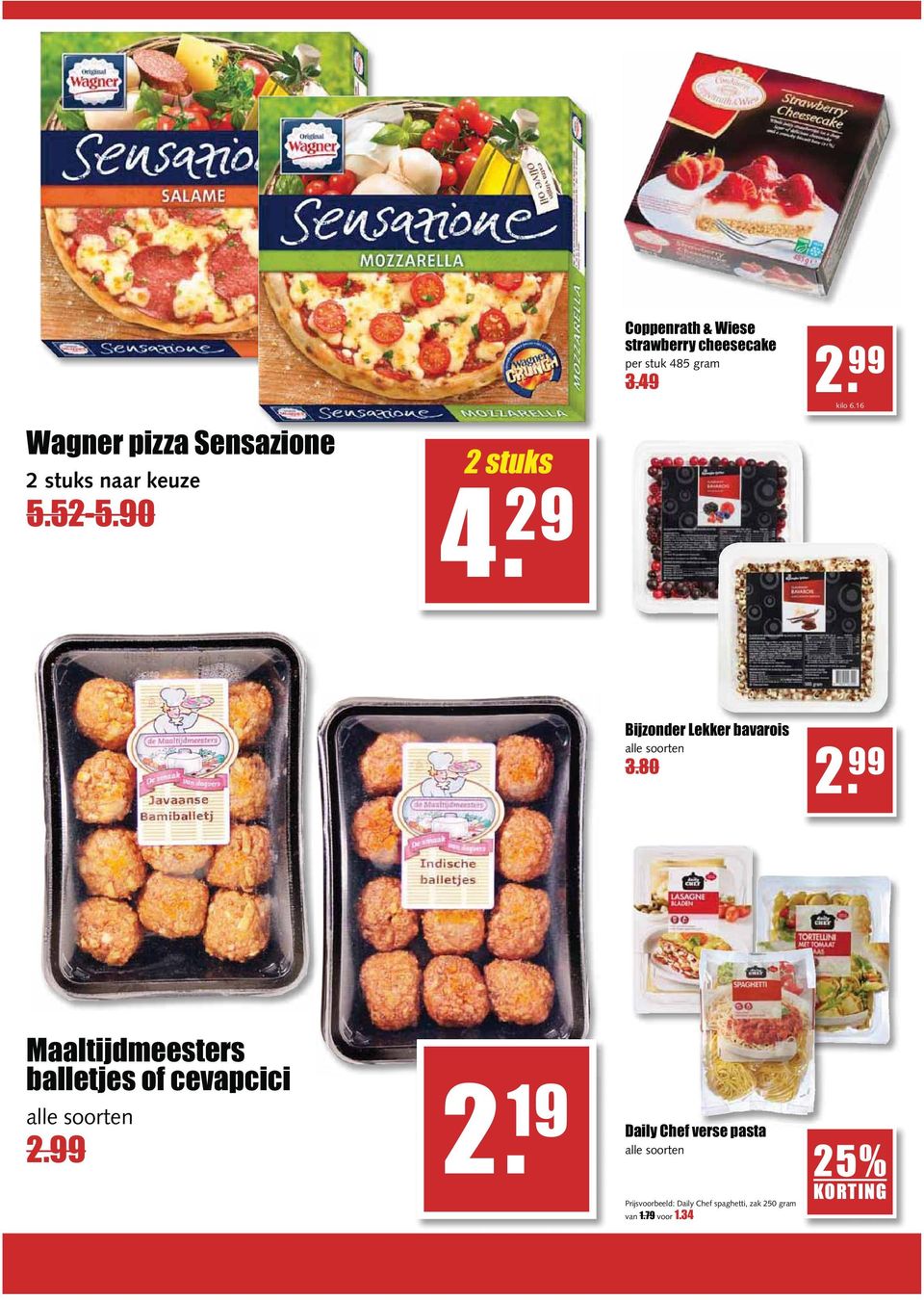 29 Bijzonder Lekker bavarois 3.80 2. 99 Maaltijdmeesters balletjes of cevapcici 2.