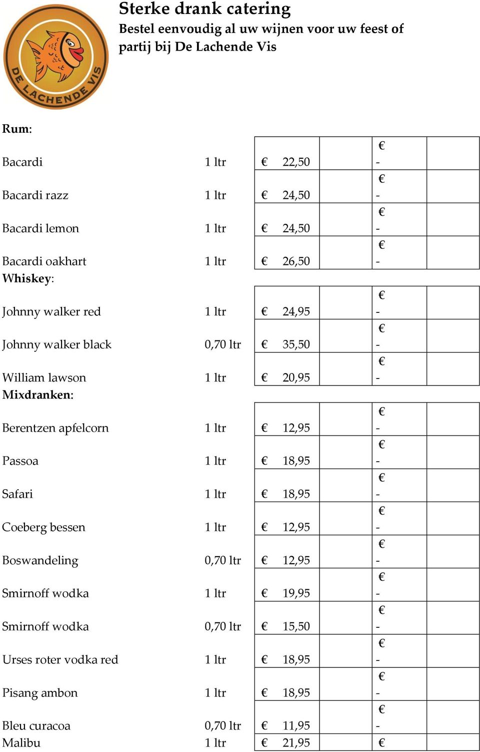 20,95 Mixdranken: Berentzen apfelcorn 1 ltr 12,95 Passoa 1 ltr 18,95 Safari 1 ltr 18,95 Coeberg bessen 1 ltr 12,95 Boswandeling 0,70 ltr 12,95