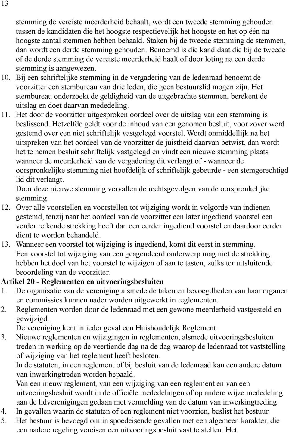 Benoemd is die kandidaat die bij de tweede of de derde stemming de vereiste meerderheid haalt of door loting na een derde stemming is aangewezen. 10.