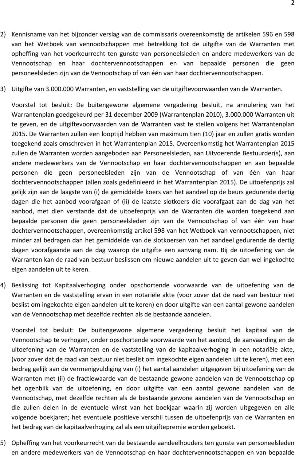 Vennootschap of van één van haar dochtervennootschappen. 3) Uitgifte van 3.000.000 Warranten, en vaststelling van de uitgiftevoorwaarden van de Warranten.