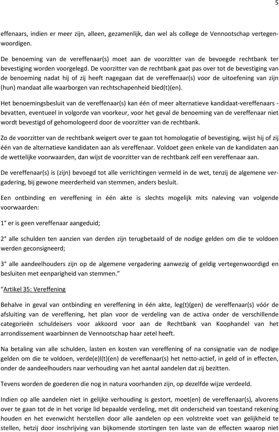 De voorzitter van de rechtbank gaat pas over tot de bevestiging van de benoeming nadat hij of zij heeft nagegaan dat de vereffenaar(s) voor de uitoefening van zijn (hun) mandaat alle waarborgen van