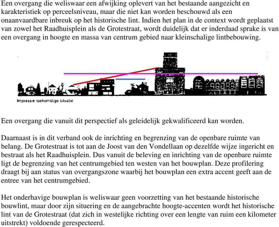 Indien het plan in de context wordt geplaatst van zowel het Raadhuisplein als de Grotestraat, wordt duidelijk dat er inderdaad sprake is van een overgang in hoogte en massa van centrum gebied naar