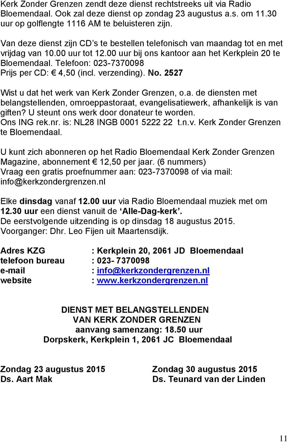 Telefoon: 023-7370098 Prijs per CD: 4,50 (incl. verzending). No. 2527 Wist u dat het werk van Kerk Zonder Grenzen, o.a. de diensten met belangstellenden, omroeppastoraat, evangelisatiewerk, afhankelijk is van giften?