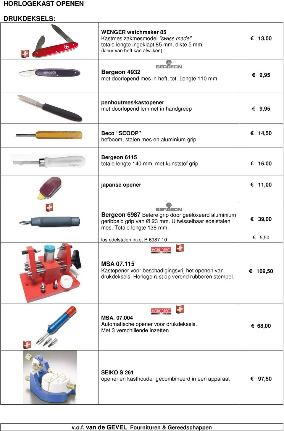 Lengte 110 mm 9,95 penhoutmes/kastopener met doorlopend lemmet in handgreep 9,95 Beco SCOOP hefboom, stalen mes en aluminium grip 14,50 Bergeon 6115 totale lengte 140 mm, met kunststof grip 16,00