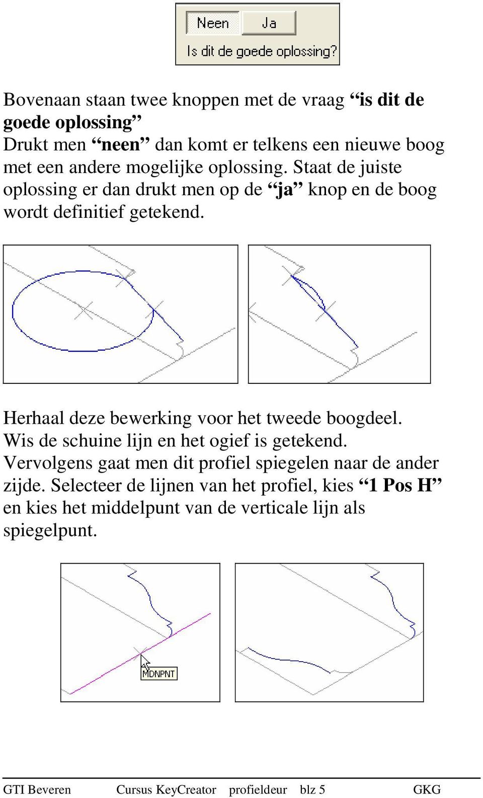 Herhaal deze bewerking voor het tweede boogdeel. Wis de schuine lijn en het ogief is getekend.