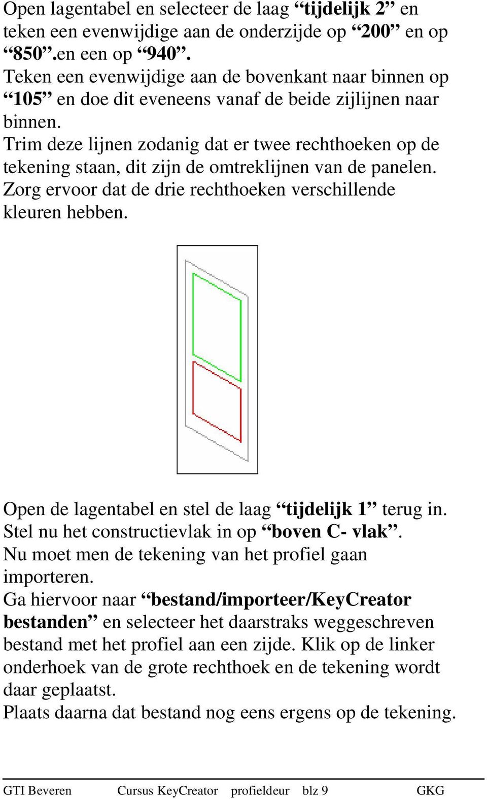 Trim deze lijnen zodanig dat er twee rechthoeken op de tekening staan, dit zijn de omtreklijnen van de panelen. Zorg ervoor dat de drie rechthoeken verschillende kleuren hebben.