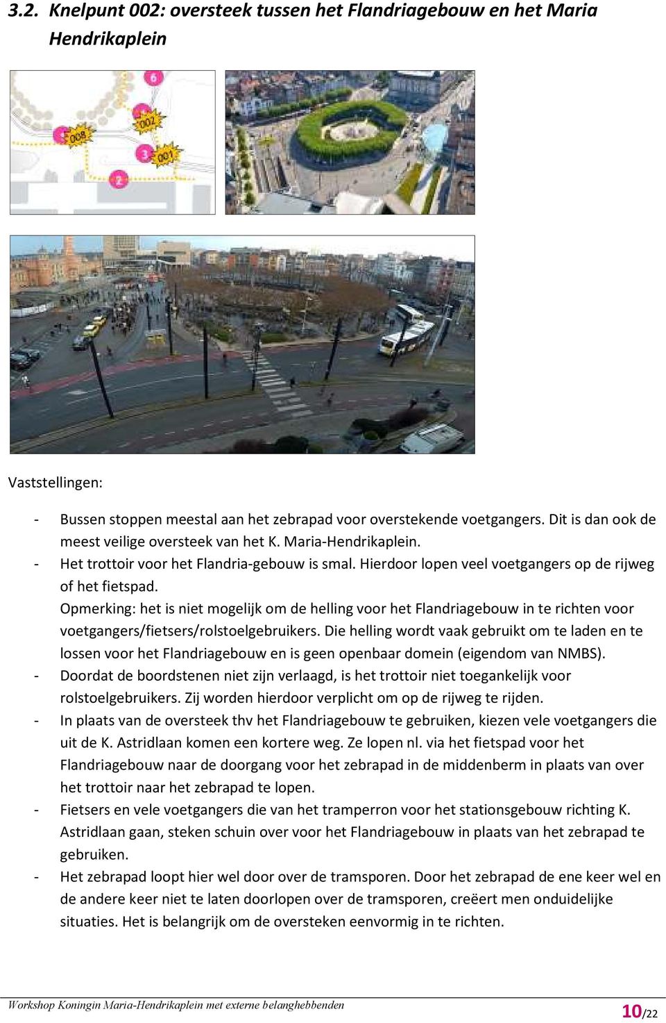 Opmerking: het is niet mogelijk om de helling voor het Flandriagebouw in te richten voor voetgangers/fietsers/rolstoelgebruikers.