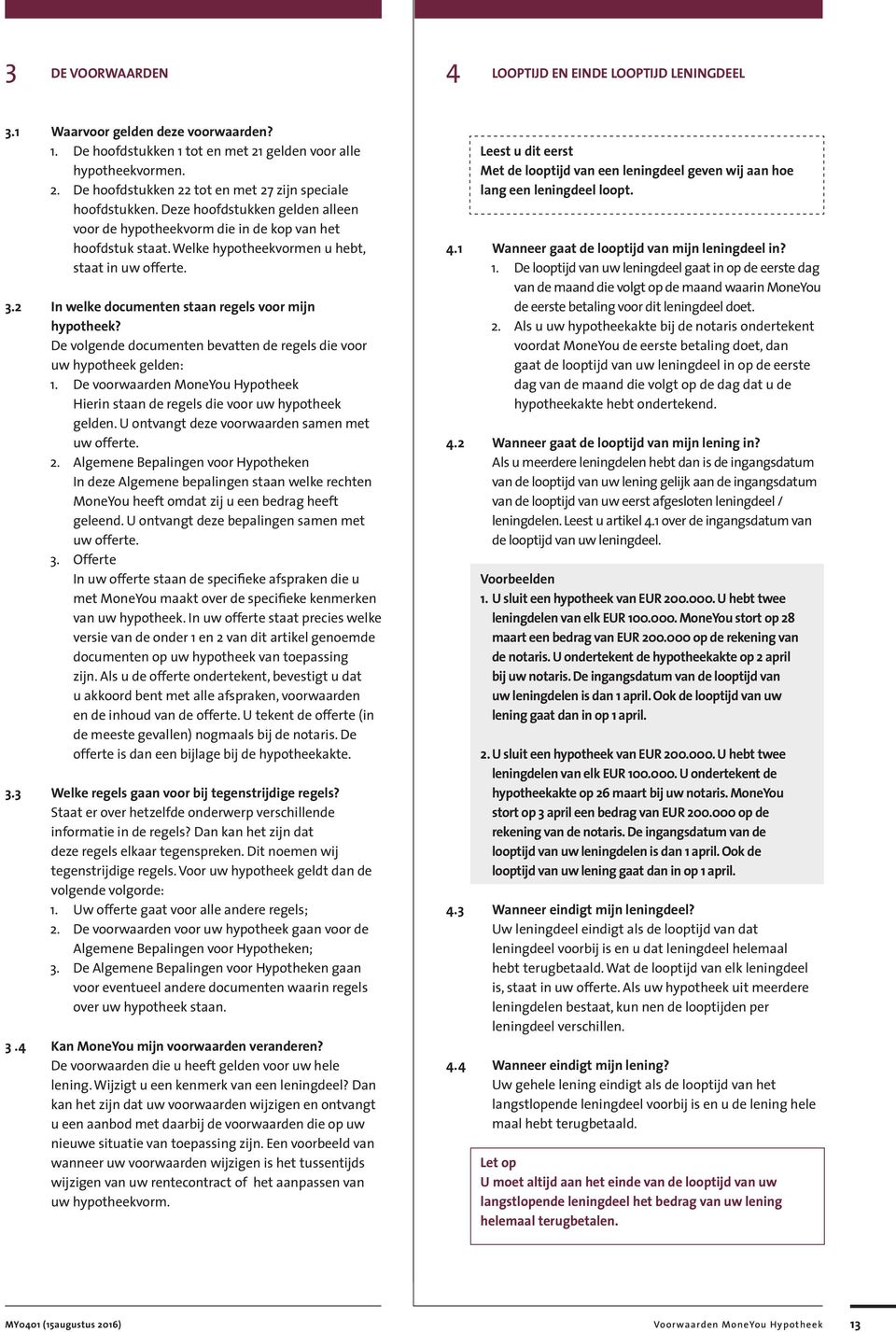 2 In welke documenten staan regels voor mijn hypotheek? De volgende documenten bevatten de regels die voor uw hypotheek gelden: 1.