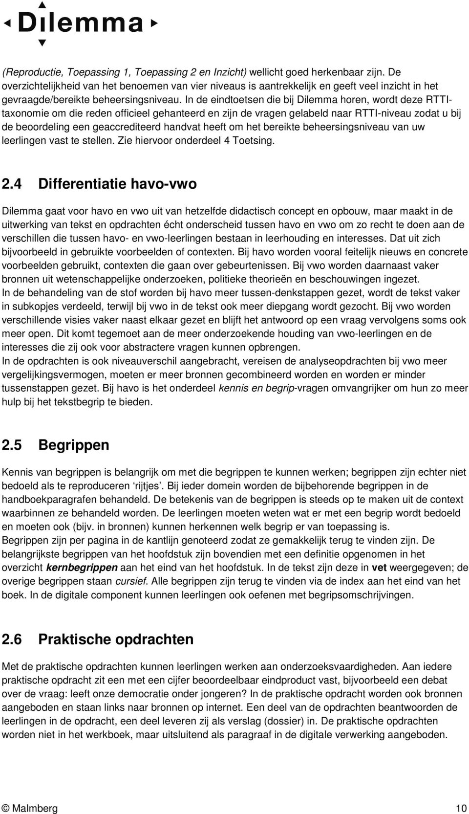 In de eindtoetsen die bij Dilemma horen, wordt deze RTTItaxonomie om die reden officieel gehanteerd en zijn de vragen gelabeld naar RTTI-niveau zodat u bij de beoordeling een geaccrediteerd handvat