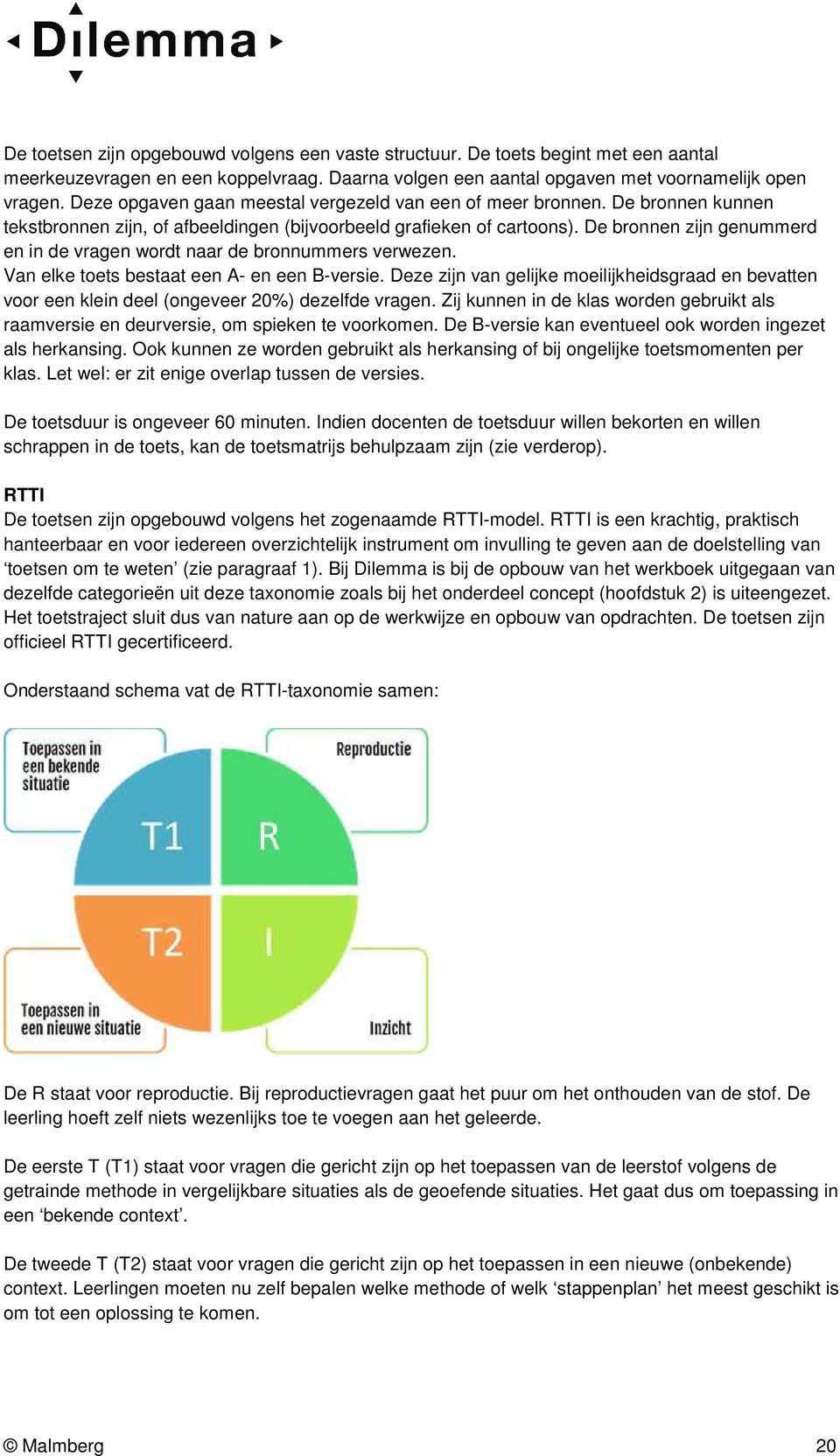 De bronnen zijn genummerd en in de vragen wordt naar de bronnummers verwezen. Van elke toets bestaat een A- en een B-versie.