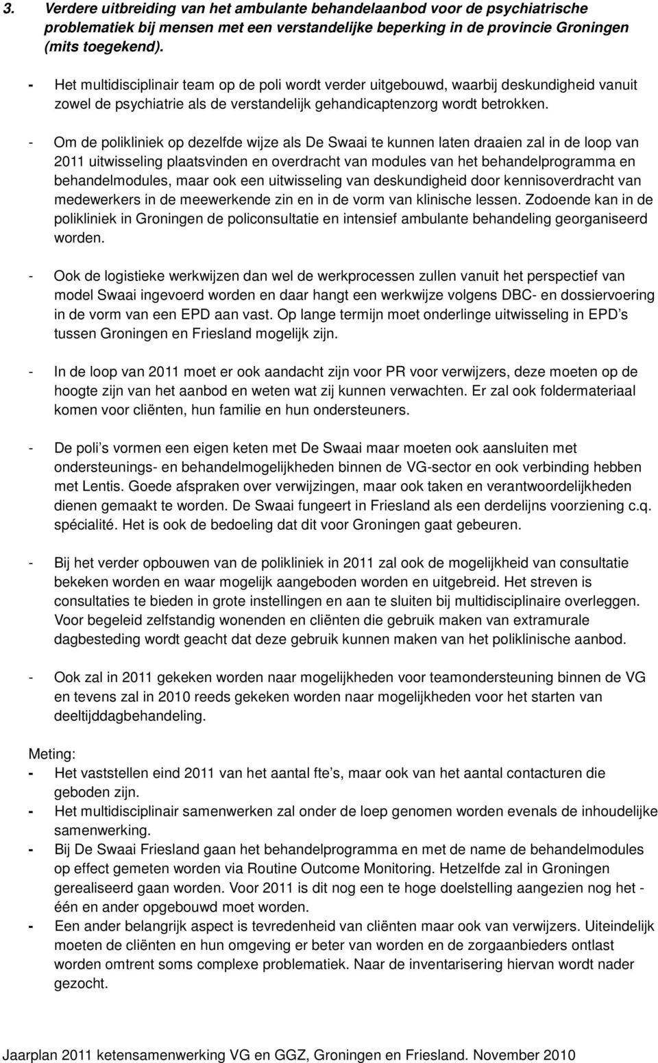 - Om de polikliniek op dezelfde wijze als De Swaai te kunnen laten draaien zal in de loop van 2011 uitwisseling plaatsvinden en overdracht van modules van het behandelprogramma en behandelmodules,