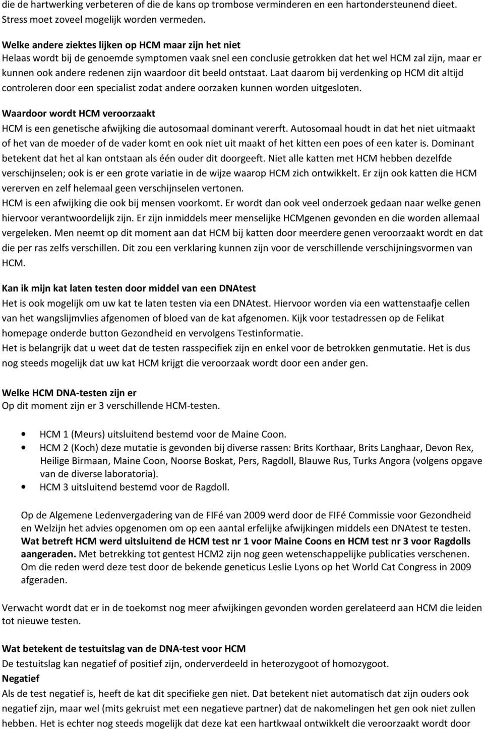 waardoor dit beeld ontstaat. Laat daarom bij verdenking op HCM dit altijd controleren door een specialist zodat andere oorzaken kunnen worden uitgesloten.