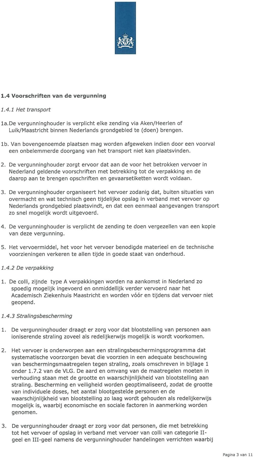 De vergunninghouder zorgt ervoor dat aan de voor het betrokken vervoer in Nederland geldende voorschriften met betrekking tot de verpakking en de daarop aan te brengen opschriften en gevaarsetiketten