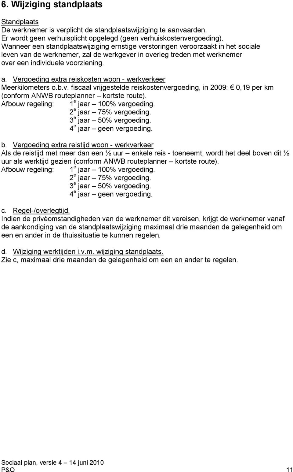 Vergoeding extra reiskosten woon - werkverkeer Meerkilometers o.b.v. fiscaal vrijgestelde reiskostenvergoeding, in 2009: 0,19 per km (conform ANWB routeplanner kortste route).