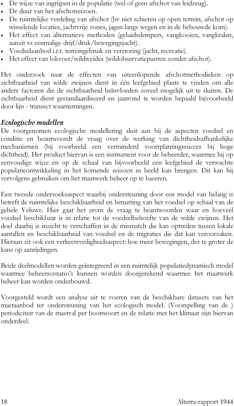 Het effect van alternatieve methoden (geluidsdempers, vangkooien, vangkralen, aanzit vs eenmalige drijf/druk/bewegingsjacht). Voedselaanbod i.r.t. terreingebruik en verstoring (jacht, recreatie).