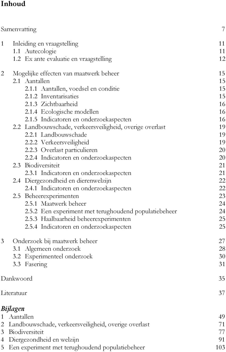 2.2 Verkeersveiligheid 19 2.2.3 Overlast particulieren 20 2.2.4 Indicatoren en onderzoekaspecten 20 2.3 Biodiversiteit 21 2.3.1 Indicatoren en onderzoekaspecten 21 2.