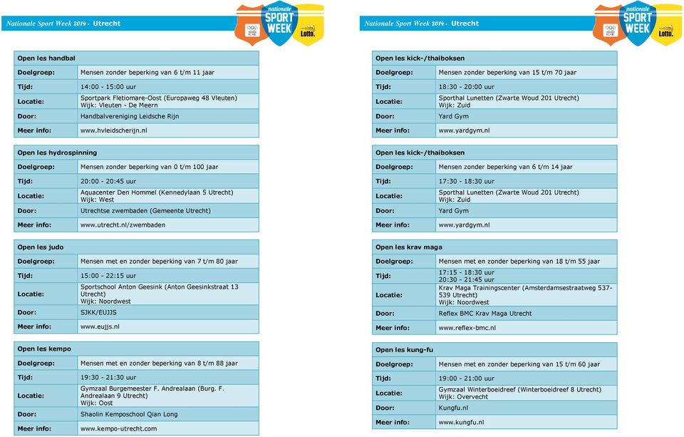 nl Open les hydrospinning Open les kick-/thaiboksen Mensen zonder beperking van 6 t/m 14 jaar 20:00-20:45 uur 17:30-18:30 uur Aquacenter Den Hommel (Kennedylaan 5 Sporthal Lunetten (Zwarte Woud 201