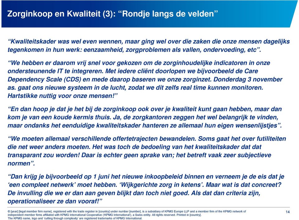 Met iedere cliënt doorlopen we bijvoorbeeld de Care Dependency Scale (CDS) en mede daarop baseren we onze zorginzet. Donderdag 3 november as.