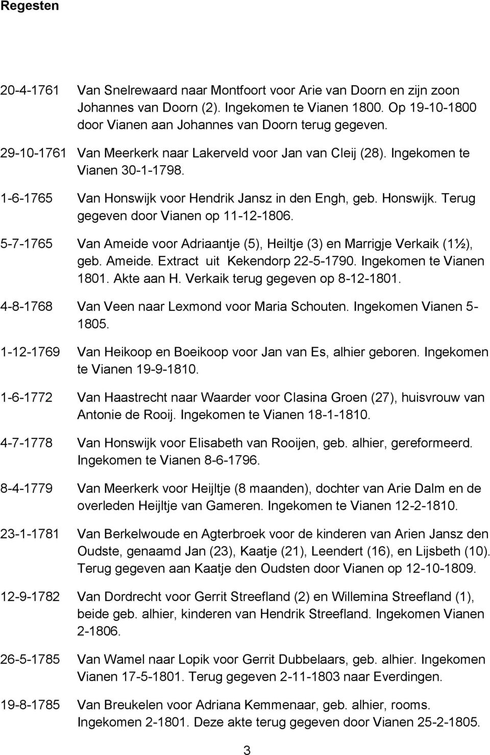 5-7-1765 Van Ameide voor Adriaantje (5), Heiltje (3) en Marrigje Verkaik (1½), geb. Ameide. Extract uit Kekendorp 22-5-1790. Ingekomen te Vianen 1801. Akte aan H. Verkaik terug gegeven op 8-12-1801.