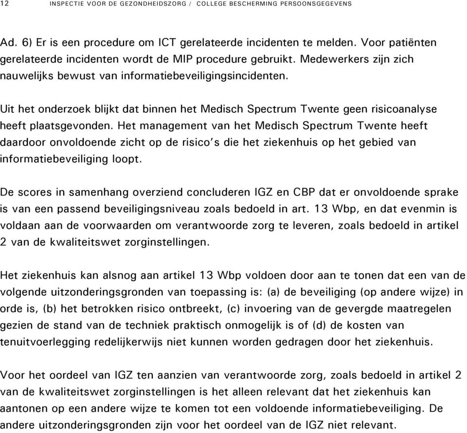 Uit het onderzoek blijkt dat binnen het Medisch Spectrum Twente geen risicoanalyse heeft plaatsgevonden.