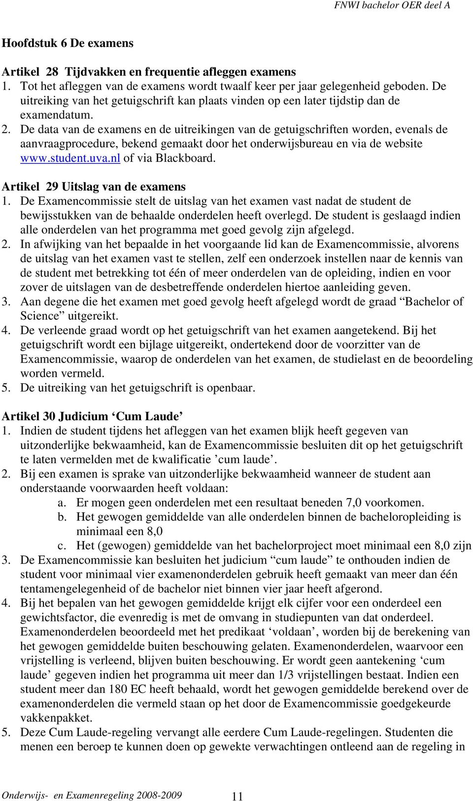 De data van de examens en de uitreikingen van de getuigschriften worden, evenals de aanvraagprocedure, bekend gemaakt door het onderwijsbureau en via de website www.student.uva.nl of via Blackboard.