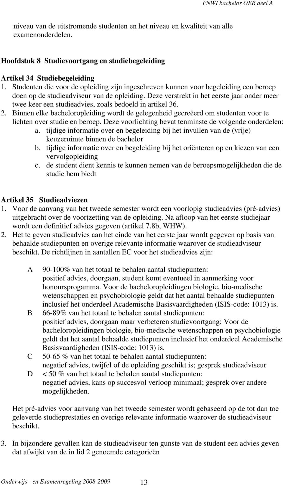 Deze verstrekt in het eerste jaar onder meer twee keer een studieadvies, zoals bedoeld in artikel 36. 2.