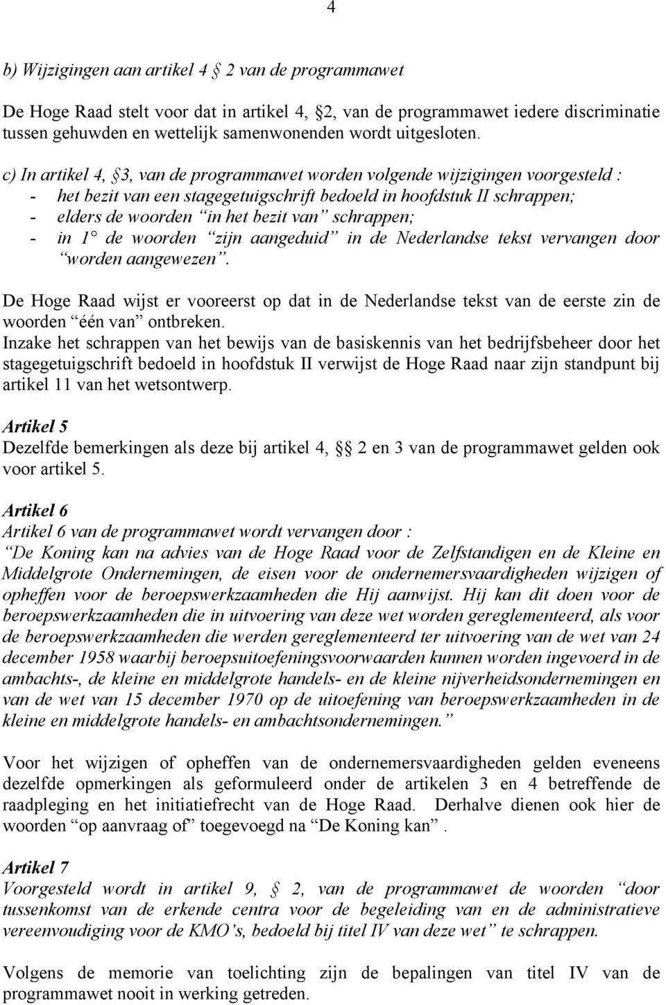 schrappen; - in 1 de woorden zijn aangeduid in de Nederlandse tekst vervangen door worden aangewezen.