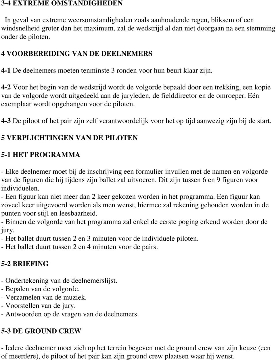 4-2 Voor het begin van de wedstrijd wordt de volgorde bepaald door een trekking, een kopie van de volgorde wordt uitgedeeld aan de juryleden, de fielddirector en de omroeper.