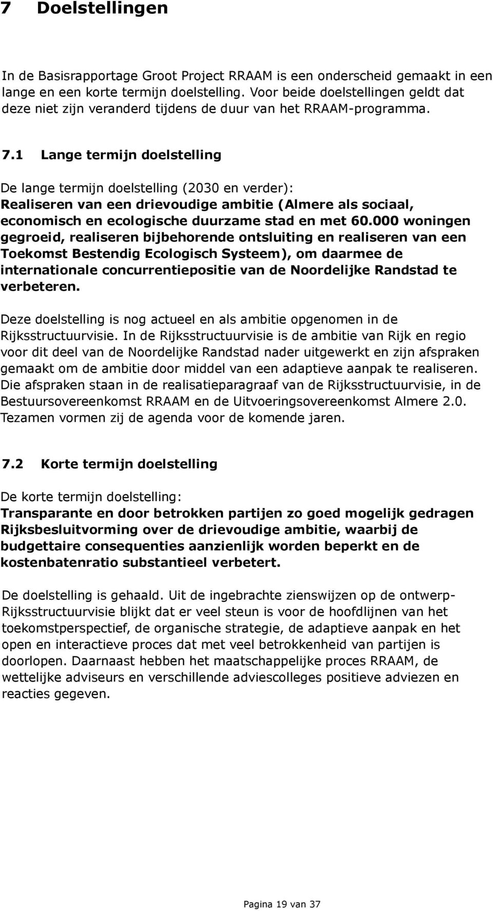 1 Lange termijn doelstelling De lange termijn doelstelling (2030 en verder): Realiseren van een drievoudige ambitie (Almere als sociaal, economisch en ecologische duurzame stad en met 60.