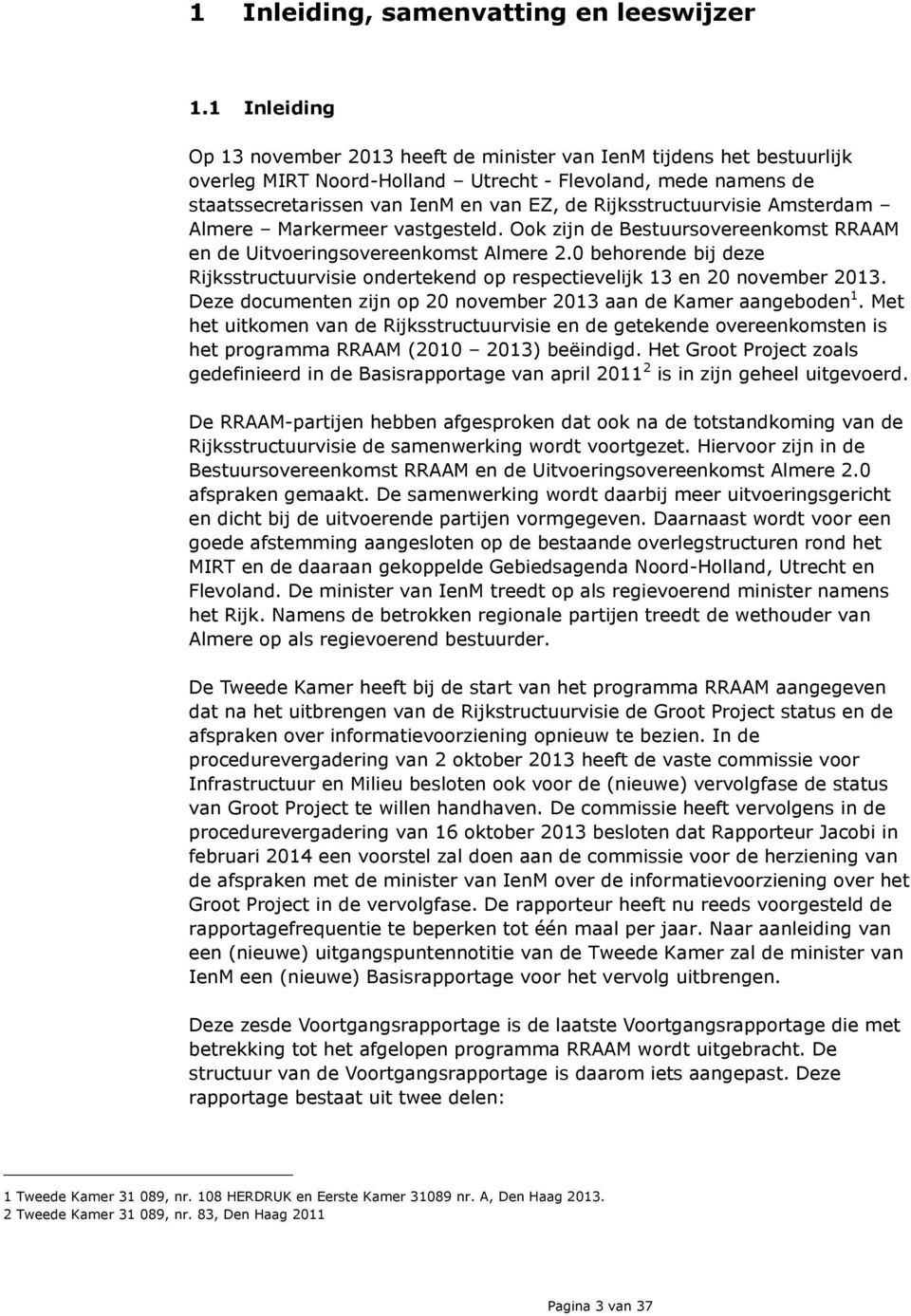 Rijksstructuurvisie Amsterdam Almere Markermeer vastgesteld. Ook zijn de Bestuursovereenkomst RRAAM en de Uitvoeringsovereenkomst Almere 2.