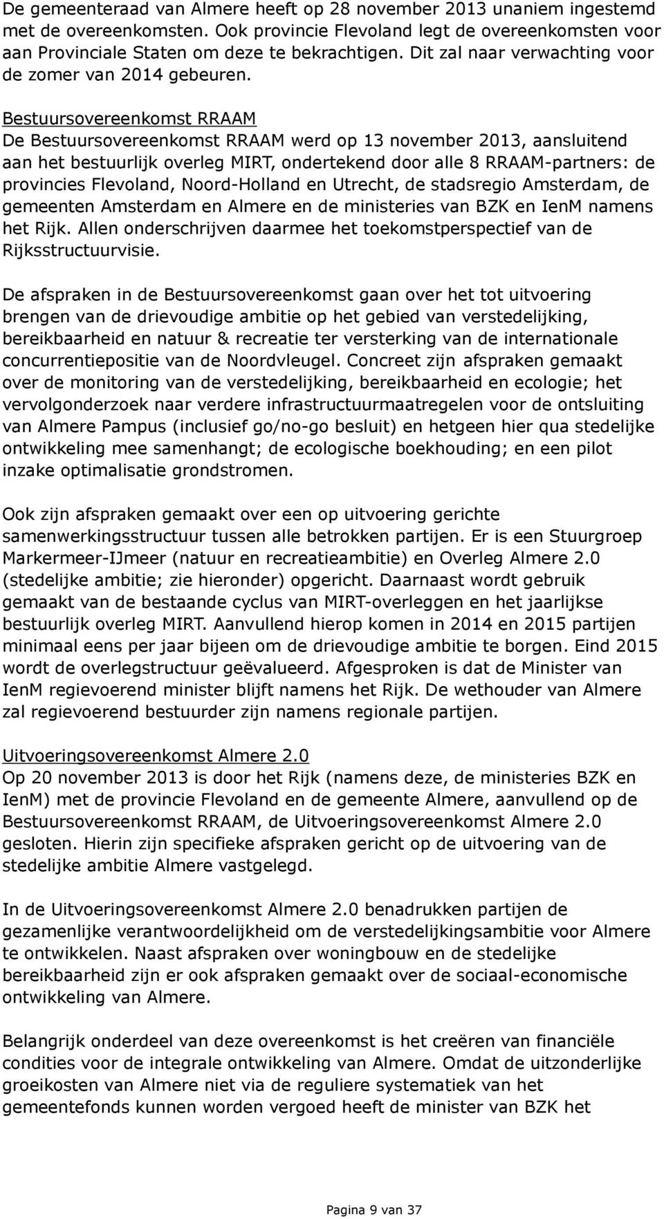 Bestuursovereenkomst RRAAM De Bestuursovereenkomst RRAAM werd op 13 november 2013, aansluitend aan het bestuurlijk overleg MIRT, ondertekend door alle 8 RRAAM-partners: de provincies Flevoland,