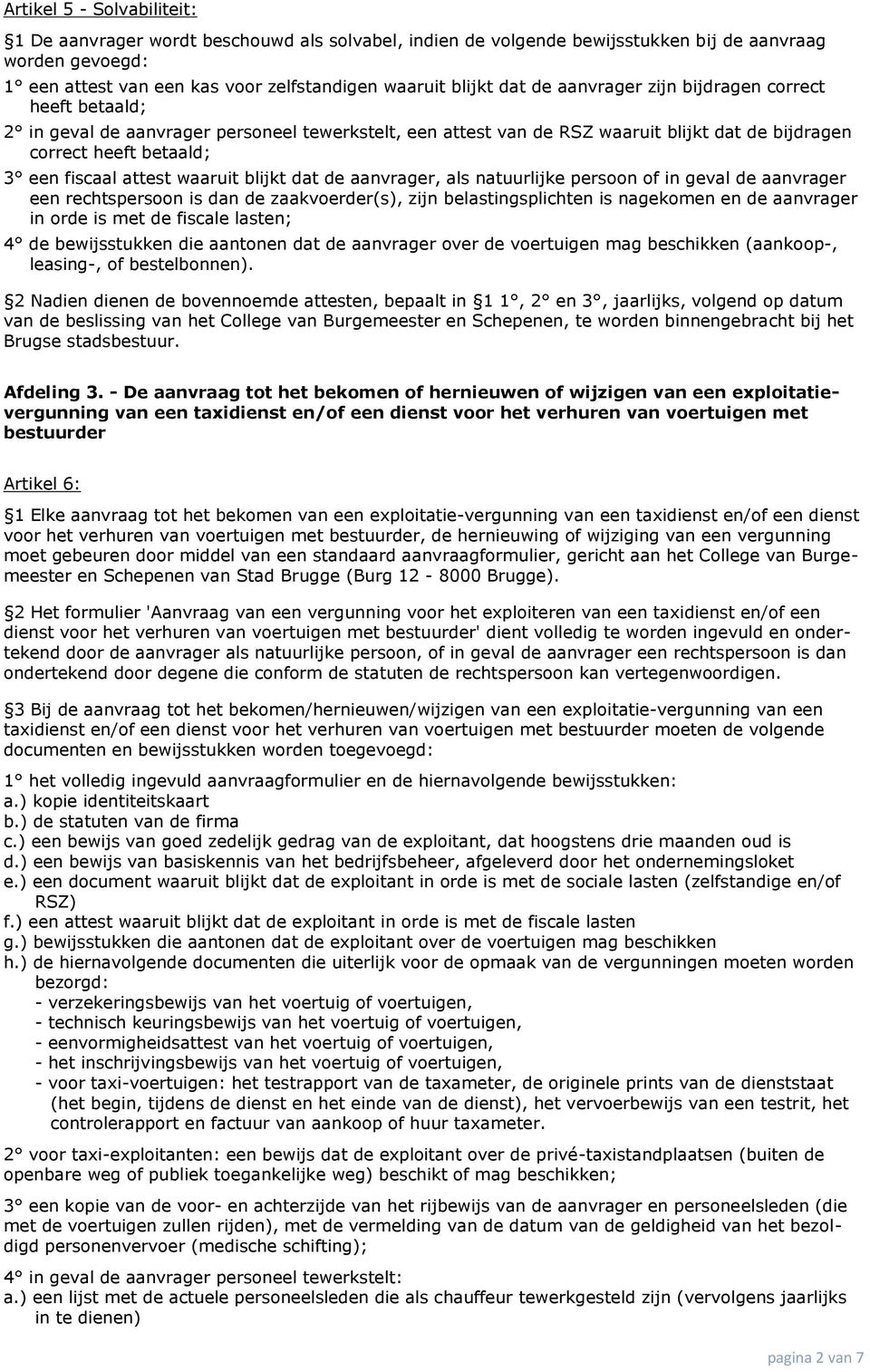 waaruit blijkt dat de aanvrager, als natuurlijke persoon of in geval de aanvrager een rechtspersoon is dan de zaakvoerder(s), zijn belastingsplichten is nagekomen en de aanvrager in orde is met de