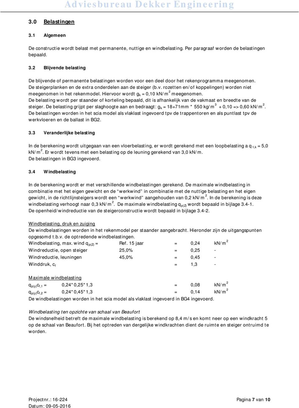 De belasting wordt per staander of korteling bepaald, dit is afhankelijk van de vakmaat en breedte van de steiger.