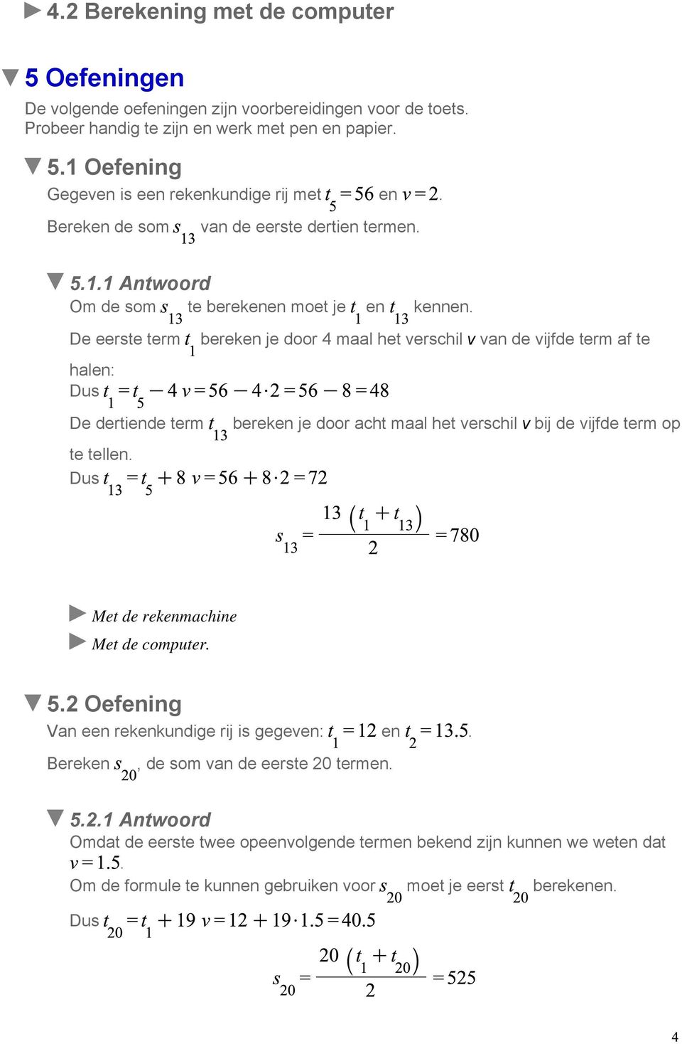 De eerste term halen: bereken je door 4 maal het verschil v van de vijfde term af te De dertiende term te tellen. bereken je door acht maal het verschil v bij de vijfde term op.