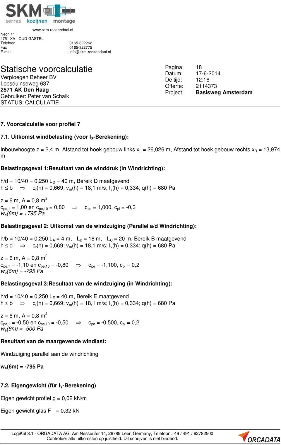 -0,3 w e (6m) = +795 Pa Belastingsgeval 2: Uitkomst van de windzuiging (Parallel a/d Windrichting): h/b = 10/40 = 0,250 L A = 4 m, L B = 16 m, L C = 20 m, Bereik B maatgevend h d c r (h) = 0,669; v m