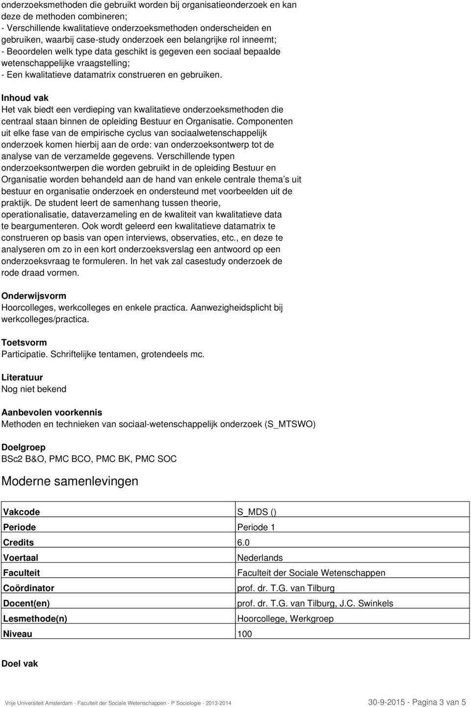 Inhoud vak Het vak biedt een verdieping van kwalitatieve onderzoeksmethoden die centraal staan binnen de opleiding Bestuur en Organisatie.