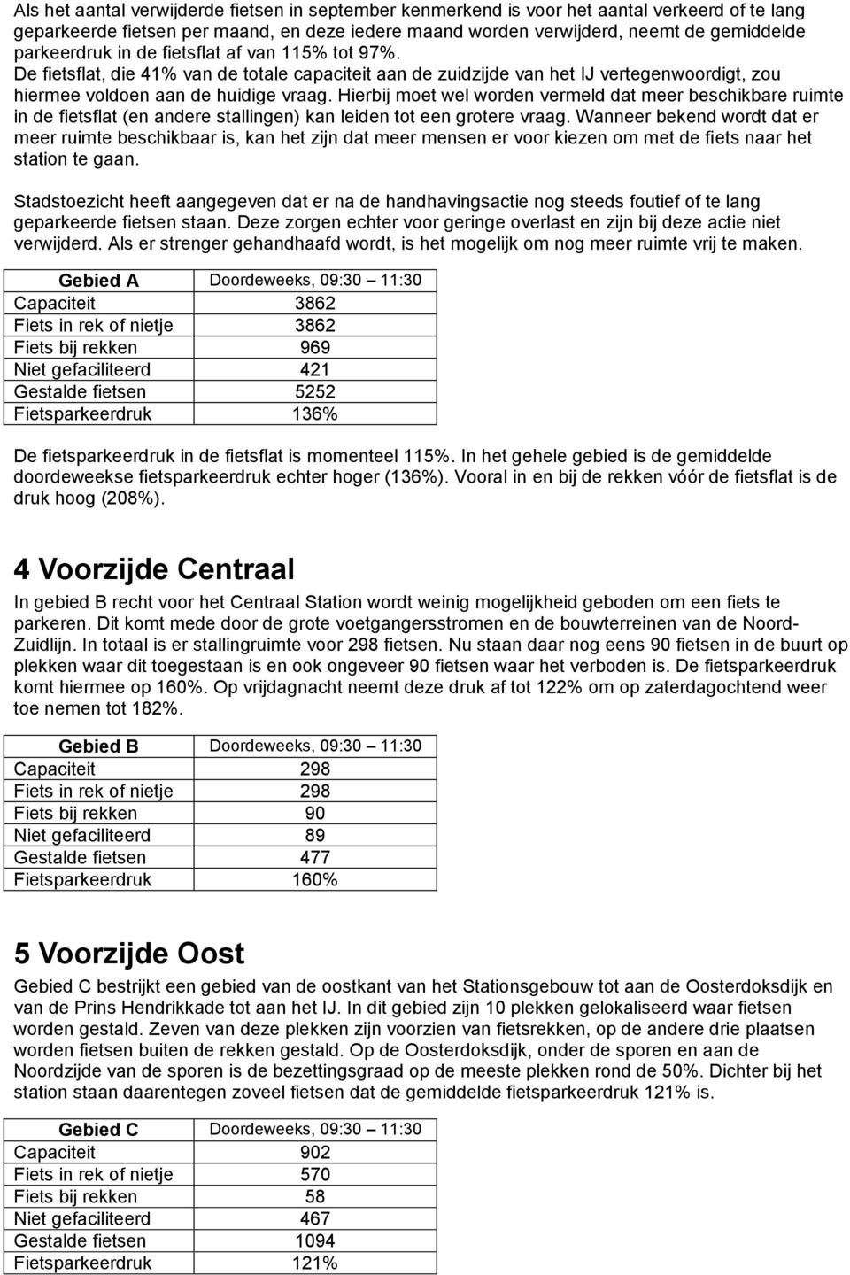 Hierbij moet wel worden vermeld dat meer beschikbare ruimte in de fietsflat (en andere stallingen) kan leiden tot een grotere vraag.