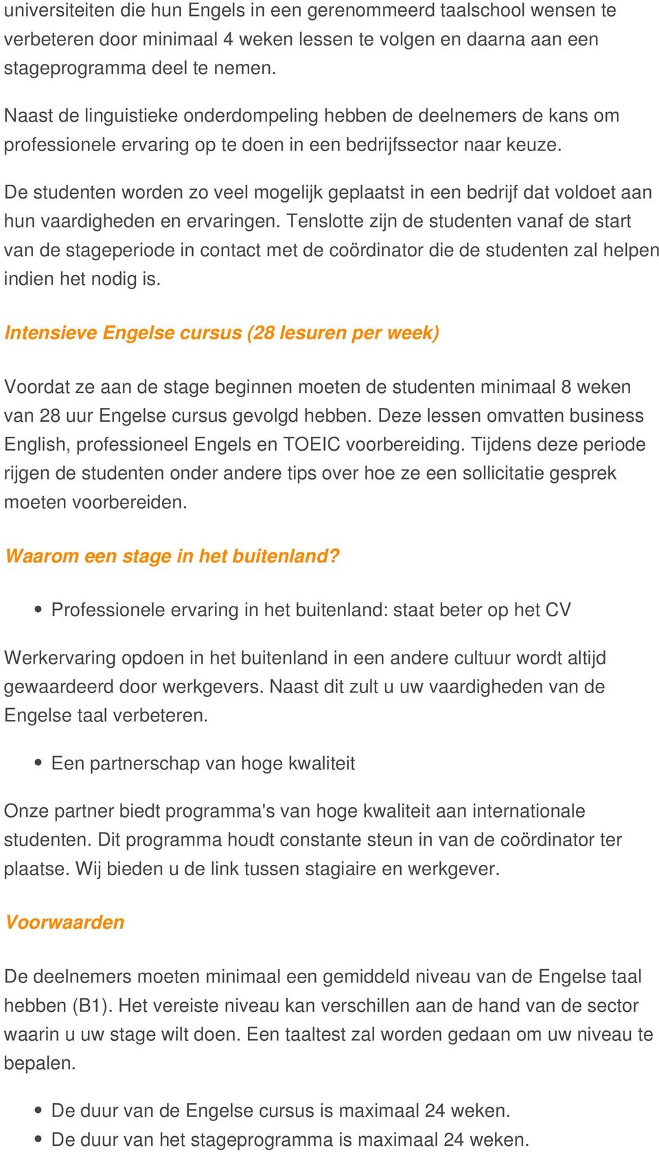 De studenten worden zo veel mogelijk geplaatst in een bedrijf dat voldoet aan hun vaardigheden en ervaringen.