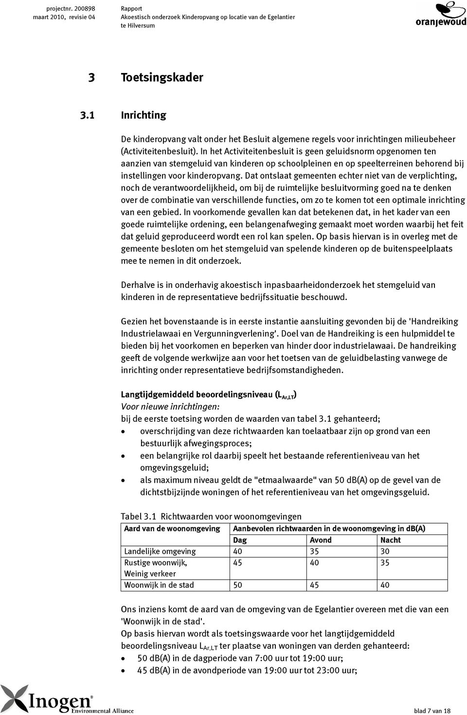 In het Activiteitenbesluit is geen geluidsnorm opgenomen ten aanzien van stemgeluid van kinderen op schoolpleinen en op speelterreinen behorend bij instellingen voor kinderopvang.