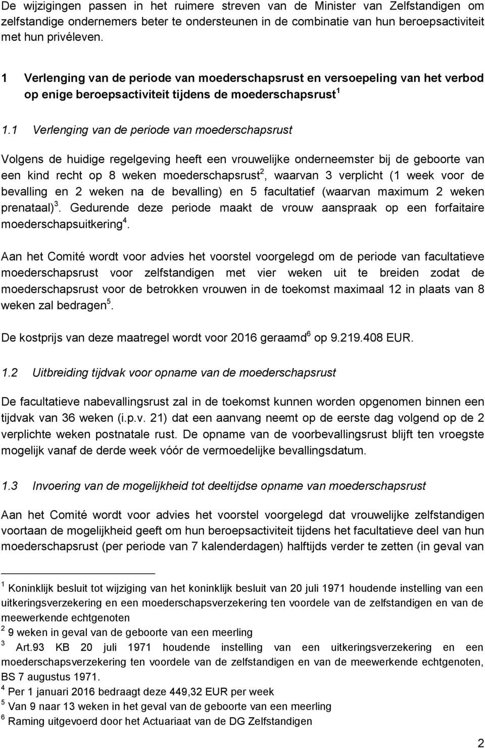 1 Verlenging van de periode van moederschapsrust Volgens de huidige regelgeving heeft een vrouwelijke onderneemster bij de geboorte van een kind recht op 8 weken moederschapsrust 2, waarvan 3