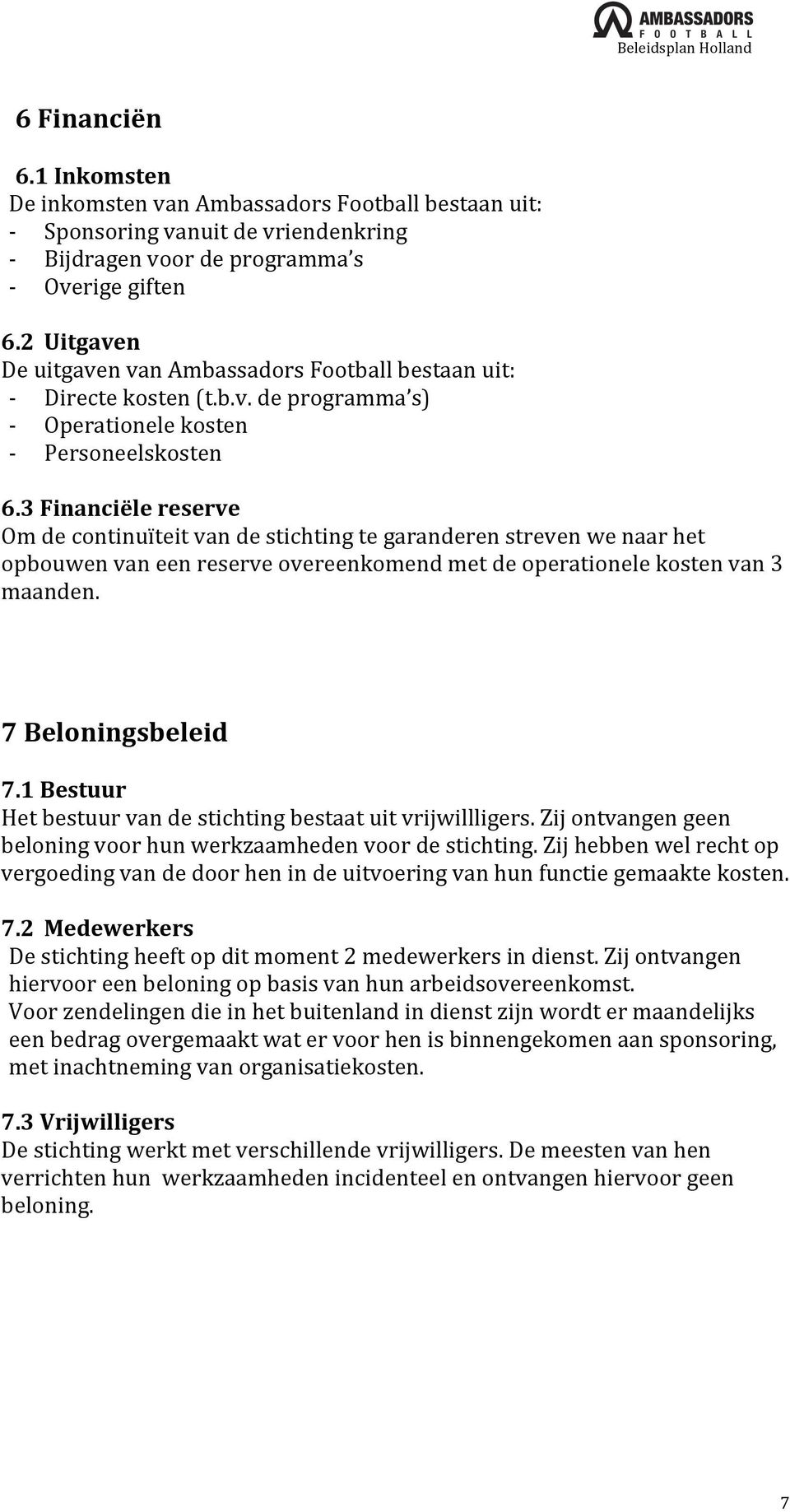 3 Financiële reserve Om de continuïteit van de stichting te garanderen streven we naar het opbouwen van een reserve overeenkomend met de operationele kosten van 3 maanden. 7 Beloningsbeleid 7.