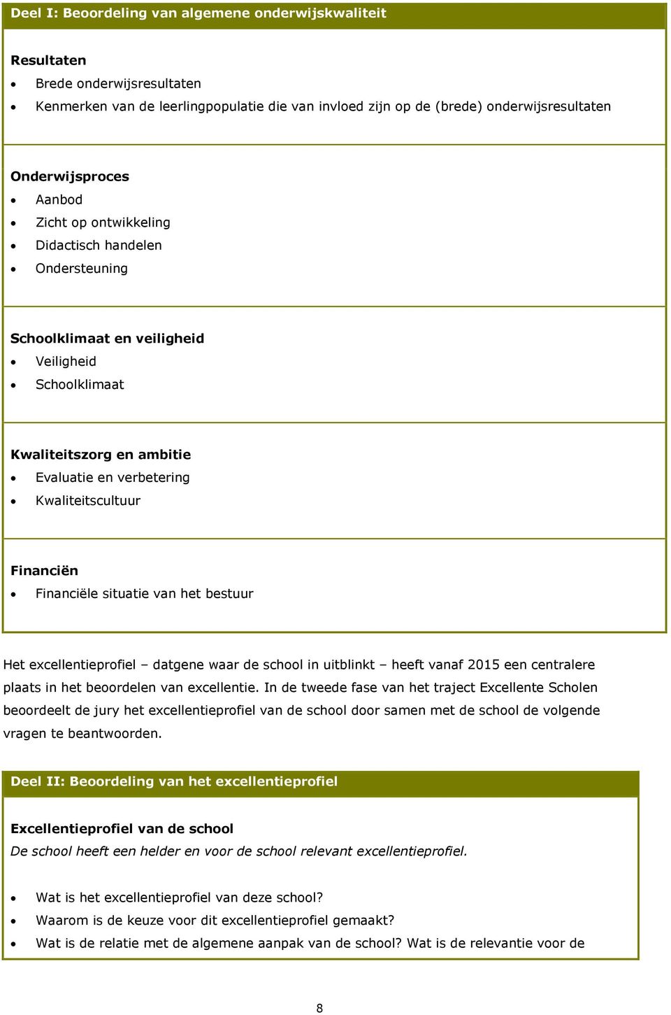 Financiële situatie van het bestuur Het excellentieprofiel datgene waar de school in uitblinkt heeft vanaf 2015 een centralere plaats in het beoordelen van excellentie.