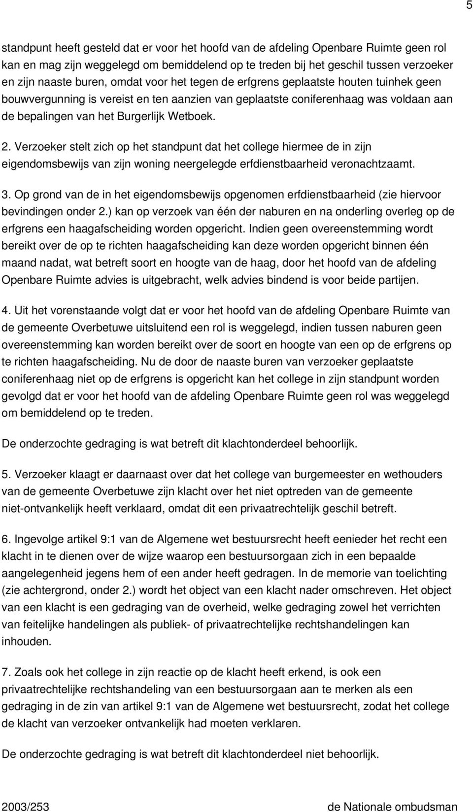 Verzoeker stelt zich op het standpunt dat het college hiermee de in zijn eigendomsbewijs van zijn woning neergelegde erfdienstbaarheid veronachtzaamt. 3.